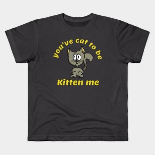 You've cat to be kitten me Kids T-Shirt